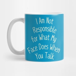 I Am Not Responsible for What My Face Does When You Talk Mug